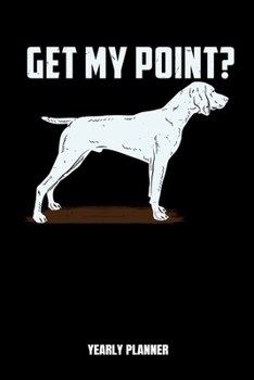 Get My Point Yearly Planner: German Hunting Dog Pointer Get My Point Yearly Planner 2020 Daily Weekly Monthly Academic Planner & Organizer | To Do's ... | Class Shedule For Student Or Teacher