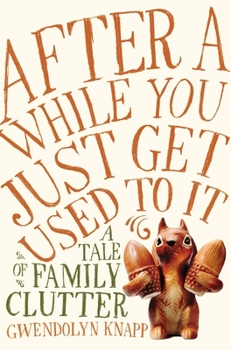 Hardcover After a While You Just Get Used to It: A Tale of Family Clutter Book