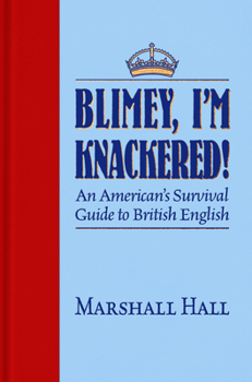 Hardcover Blimey, I'm Knackered!: An American's Survival Guide to British English Book