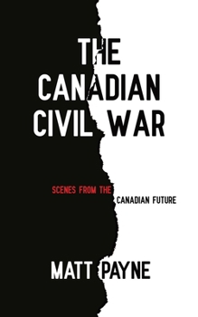 Paperback The Canadian Civil War: Scenes from the Canadian Future Book