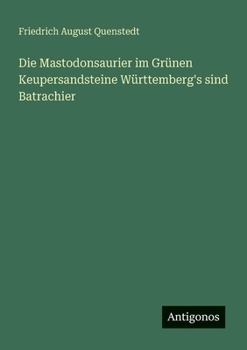 Die Mastodonsaurier im Grünen Keupersandsteine Württemberg's sind Batrachier (German Edition)