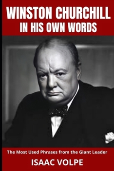 Paperback WINSTON CHURCHILL IN HIS OWN WORDS. The Most Used Phrases from the Giant Leader: Dive into the world of Winston Churchill like never before. Discover Book