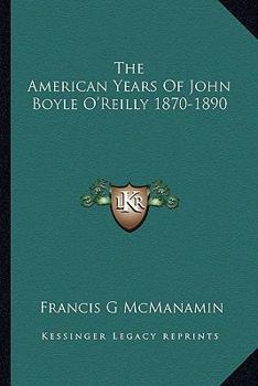 The American Years Of John Boyle O'Reilly 1870-1890