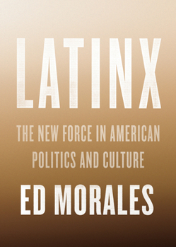 Hardcover Latinx: The New Force in American Politics and Culture Book