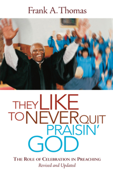 Paperback They Like to Never Quit Praisin' God: The Role of Celebration in Preaching (Revised, Updated) Book