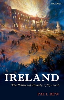 Ireland: The Politics of Enmity 1789-2006 - Book  of the Oxford History of Modern Europe