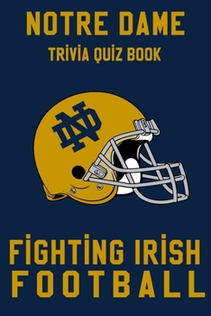 Notre Dame Fighting Irish Trivia Quiz Book - Football: The One With All The Questions - NCAA Football Fan - Gift for fan of Notre Dame Fighting Irish