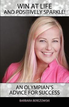 Paperback Win At Life And Positively Sparkle! An Olympian's Advice For Success Book