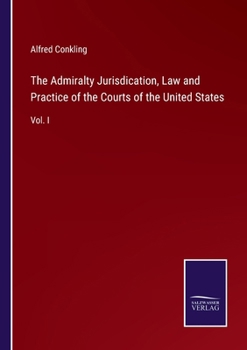 Paperback The Admiralty Jurisdication, Law and Practice of the Courts of the United States: Vol. I Book