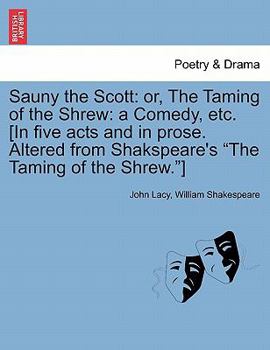 Paperback Sauny the Scott: Or, the Taming of the Shrew: A Comedy, Etc. [In Five Acts and in Prose. Altered from Shakspeare's the Taming of the Shrew.] Book