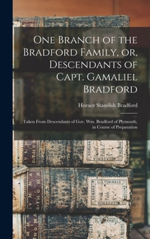 One Branch of the Bradford Family, or, Descendants of Capt. Gamaliel Bradford [microform]: Taken From Descendants of Gov. Wm. Bradford of Plymouth, in Course of Preparation