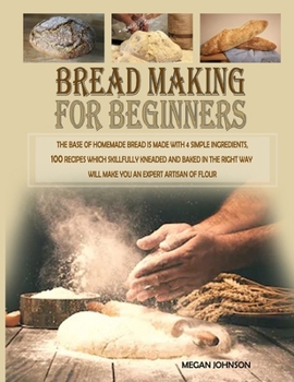 Paperback Bread Making for Beginners 2020: The base of homemade bread is made with 4 simple ingredients. 100 recipes which skillfully kneaded and baked in the r Book