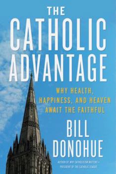 Hardcover The Catholic Advantage: Why Health, Happiness, and Heaven Await the Faithful Book