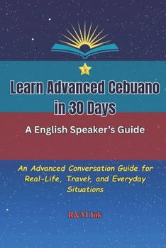 Paperback Learn Advanced Cebuano in 30 Days: An Advanced Conversation Guide for Real-Life, Travel, and Everyday Situations Book
