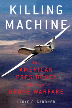 Hardcover Killing Machine: The American Presidency in the Age of Drone Warfare Book