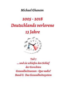 Paperback Deutschlands verlorene 13 Jahre: Teil 7 Gesundheitswesen - Quo vadis? Band C: Das Gesundheitssystem [German] Book