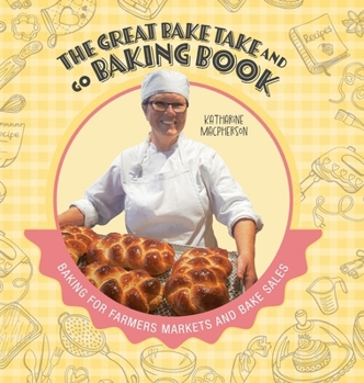 Hardcover The Great Bake Take and Go Baking Book: Baking for Farmers Markets and Bake Sales Book
