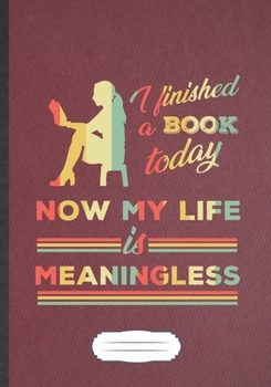 I Finished A Book Today Now My Life Is Meaningless: Reading Blank Journal Write Record. Practical Dad Mom Anniversary Gift, Fashionable Funny Creative Writing Logbook, Vintage Retro B5 110 Page