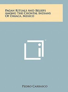 Pagan Rituals And Beliefs Among The Chontal Indians Of Oaxaca, Mexico