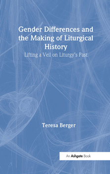 Hardcover Gender Differences and the Making of Liturgical History: Lifting a Veil on Liturgy's Past Book