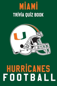 Miami Hurricanes Trivia Quiz Book - Football: The One With All The Questions - NCAA Football Fan - Gift for fan of Miami Hurricanes