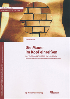 Die Mauer Im Kopf Einreissen: Das Verfahren Intrincc Fur Die Individuelle Transformation Unternehmensinterner Konflikte