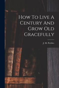 Paperback How To Live A Century And Grow Old Gracefully Book
