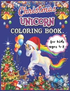 Christmas Unicorn Coloring Book for Kids Ages 4-8: A Fun Children's Christmas Unicorn Activity Workbook for Girls Ages 4-8 / Great Unicorn Coloring Pages for Kids Ages 2-8