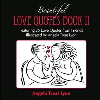 Paperback The Beautiful Love Quotes Book II: Featuring 25 Love Quotes from Friends Illustrated by Angela Treat Lyon Book