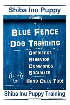 Paperback Shiba Inu Puppy Training By Blue Fence Dog Training, Obedience, Behavior, Commands, Socialize, Hand Cues Too! Shiba Inu Puppy Training Book