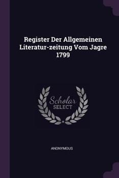 Paperback Register Der Allgemeinen Literatur-zeitung Vom Jagre 1799 Book
