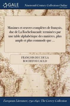 Paperback Maximes et oeuvres complètes de françois, duc de La Rochefoucault: terminées par une table alphabétique des matières, plus ample et plus commode que . [French] Book