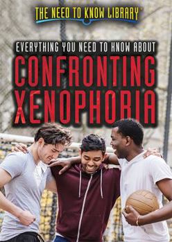 Everything You Need to Know about Confronting Xenophobia - Book  of the Need to Know Library