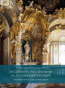 Hardcover Decorative Plasterwork in Ireland and Europe: Ornament and the Early Modern Interior Book