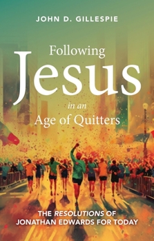 Paperback Following Jesus in an Age of Quitters: The Resolutions of Jonathan Edwards for Today Book