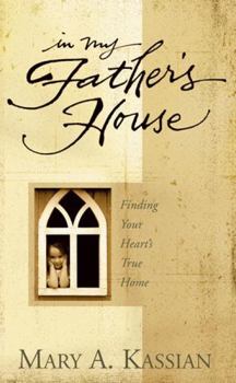 Paperback In My Father's House: Finding Your Heart's True Home Book