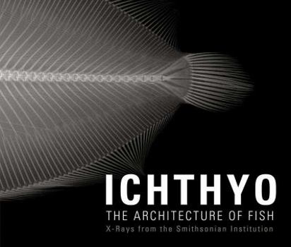 Hardcover Ichthyo: The Architecture of Fish: X-Rays from the Smithsonian Institution Book