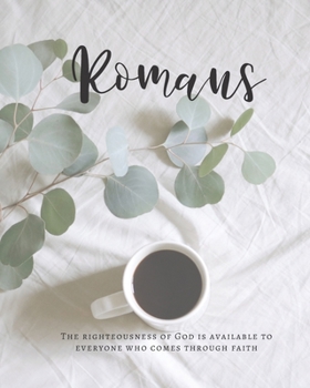 Paperback Romans The Righteousness Of God Is Available To Everyone Who Comes Through Faith: A Bible Mapping Study For A Deeper Understanding Of The Lord Book