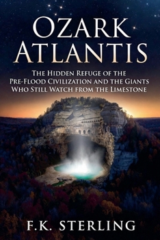Ozark Atlantis: The Hidden Refuge of the Pre-Flood Civilization and the Giants That Still Watch From The Limestone