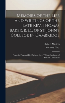 Hardcover Memoirs of the Life and Writings of the Late Rev. Thomas Baker, B. D., of St. John's College in Cambridge: From the Papers of Dr. Zachary Grey, With a Book