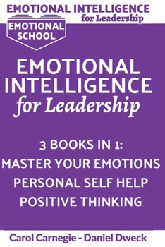 Emotional Intelligence for Leadership: 3 Books in 1: Learn How To Use Your Mind To Control Your Feelings + 7 Secrets to Develop your Mind and Achieve your Dreams + 25 Rules to Grow your Mind and Achie