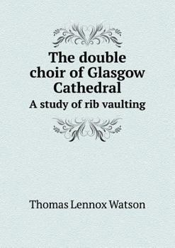 Paperback The double choir of Glasgow Cathedral A study of rib vaulting Book