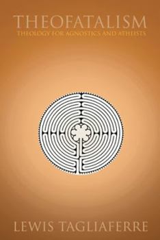 Paperback Theofatalism: Theology for Agnostics and Atheists Book