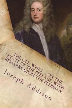 The Old Whig: ... on the State of the Peerage. with Remarks upon the Plebeian
