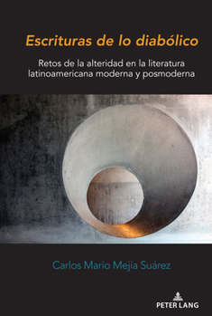 Escrituras de Lo Diab�lico: Retos de la Alteridad En La Literatura Latinoamericana Moderna Y Posmoderna