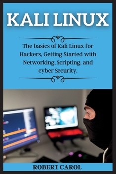 Kali Linux Series: The basics of Kali Linux for Hackers, Getting Started with Networking, Scripting, and cyber Security.