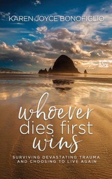 Hardcover Whoever Dies First... Wins: Surviving Devastating Trauma and Choosing to Live Again Book