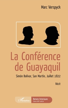 La conférence de Guayaquil: Simon Bolivar, San Martin, Juillet 1822 (Romans Historiques) (French Edition)