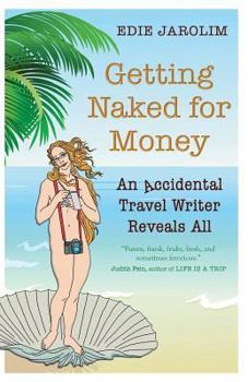 Paperback Getting Naked for Money: An Accidental Travel Writer Reveals All Book