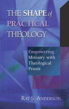 Paperback The Shape of Practical Theology: Empowering Ministry with Theological PRAXIS Book